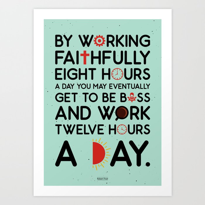 Lab No 4 Working Faithfully Eight Hours Robert Frost Motivational Quotes Art Print By Labno4 Society6