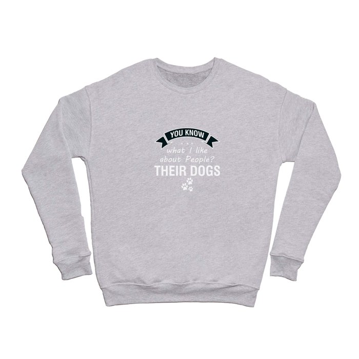 You know what I like about people their dogs Crewneck Sweatshirt