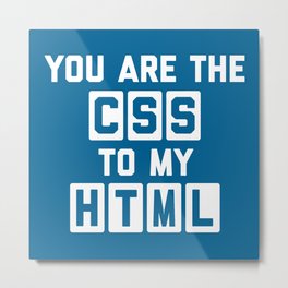 You Are The CSS To My HTML Funny Geek Quote Metal Print | Styles, Webdevelopment, Relationships, Code, Webdesign, Design, Css, Typography, Website, Saying 