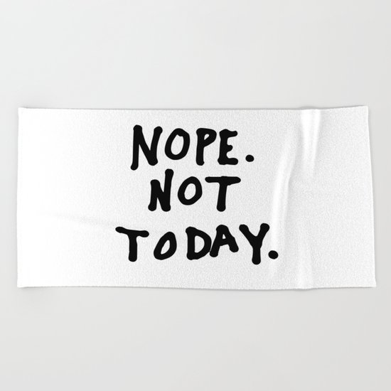 Nope. Not today Beach Towel