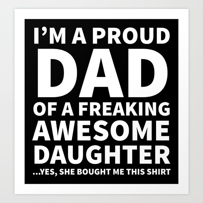 I'm a Proud Dad of a Freaking Awesome Daughter (Black & White) Art Print