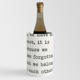 If we have no peace, it is because we have forgotten that we belong to each other. Wine Chiller