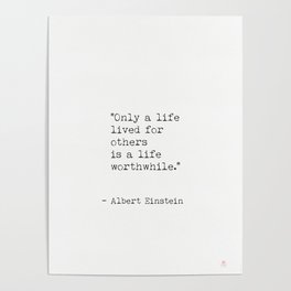 Only a life lived for others is a life worthwhile. - Albert Einstein Poster