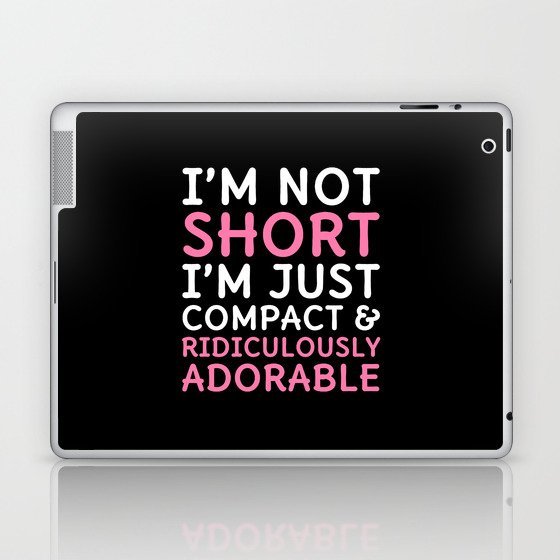 I'm Not Short I'm Just Compact & Ridiculously Adorable (Black) Laptop & iPad Skin