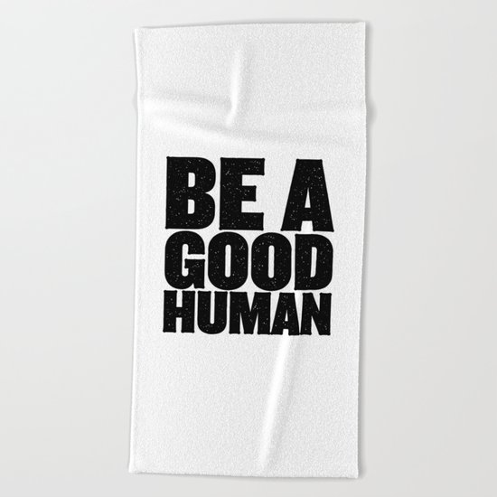 Be A Good Human Beach Towel