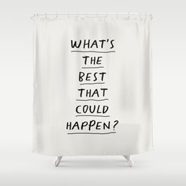 What's The Best That Could Happen Shower Curtain
