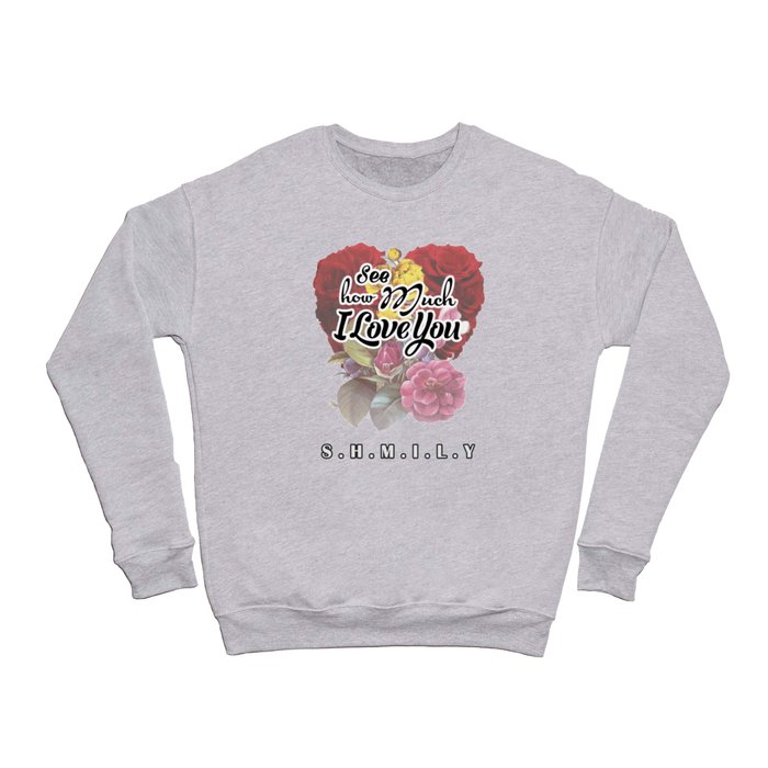 see how much I love you Crewneck Sweatshirt