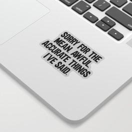 Mean, Awful, Accurate Things Funny Quote Sticker