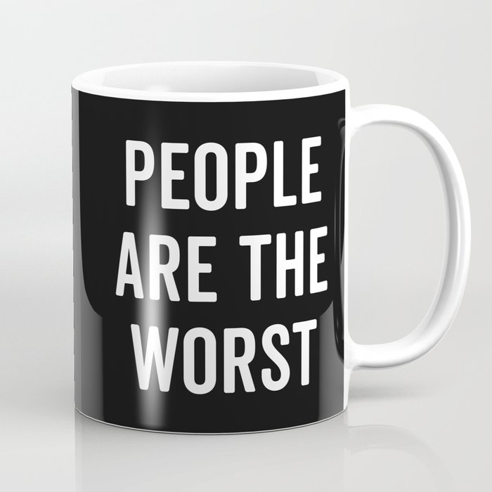 People Are The Worst Funny Offensive Quote Coffee Mug