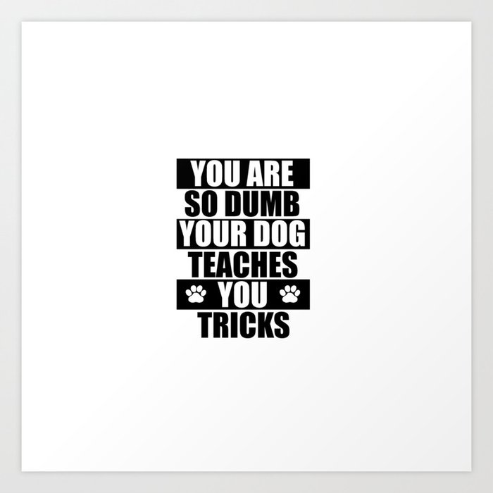 You Are So Dumb Funny Sayings And Quotes Art Print By Wordart28 Society6