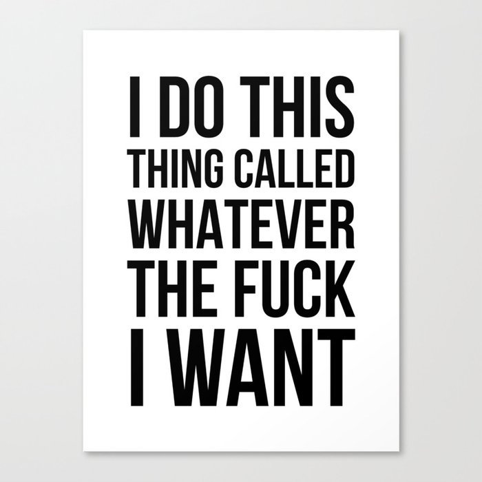 I Do This Thing Called Whatever The Fuck I Want Canvas Print
