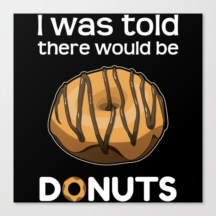 Was Told There Would Be Donuts Baker Bake Dessert Canvas Print