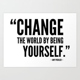 Change The World by Being Yourself. - Amy Poehler Art Print
