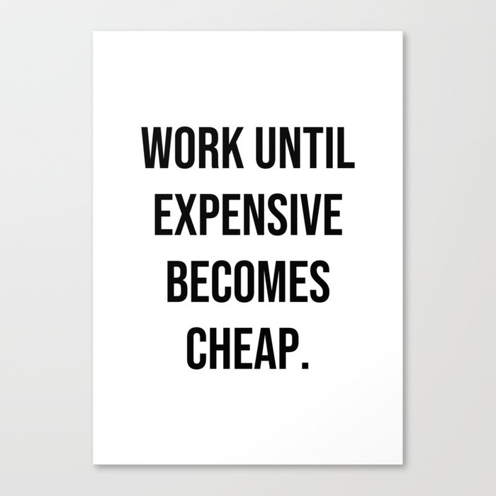 Work until expensive becomes cheap Canvas Print
