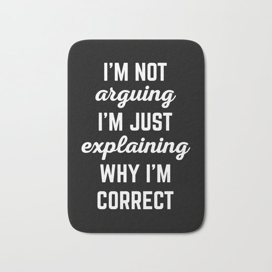 Explaining Why I'm Correct Funny Quote Bath Mat
