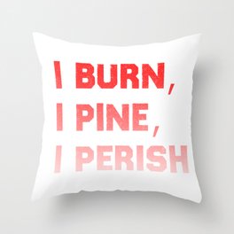 I burn, I pine, I perish. Throw Pillow