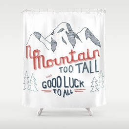 No Mountain Too Tall...and Good Luck to All Shower Curtain