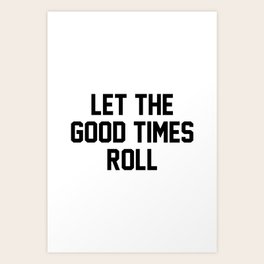 Let The Good Times Roll Art Print