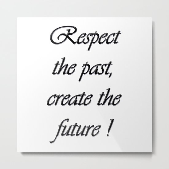 Respect the past , create the future . Metal Print