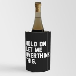 Hold On, Overthink This Funny Quote Wine Chiller