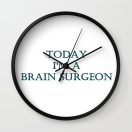 Funny “Today I'm a  Brain Surgeon” Joke Wall Clock