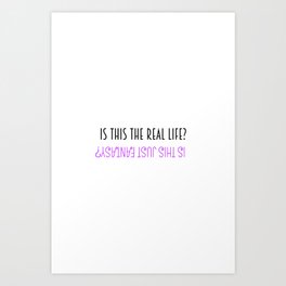 Is this the real life? Is this just fantasy? Art Print