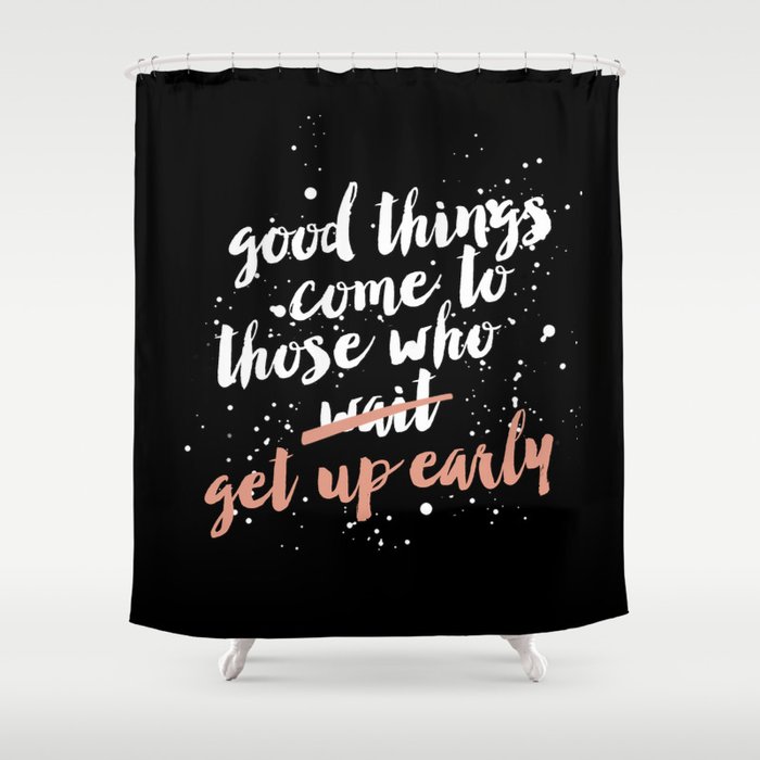 Get up early Shower Curtain