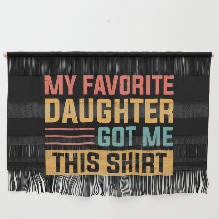 My Favorite Daughter Got Me This Shirt Wall Hanging