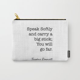Speak Softly Carry Big Stick You Will Go Far. Theodore Roosevelt  Carry-All Pouch