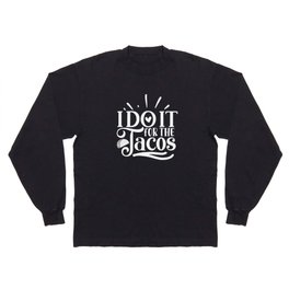 I Do It For The Tacos Motivation Quote For Taco Lover Long Sleeve T-shirt