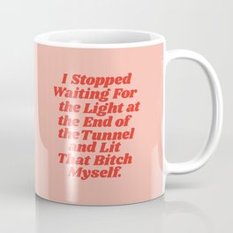 I Stopped Waiting for the Light at the End of the Tunnel and Lit that Bitch Myself Coffee Mug