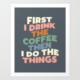 FIRST I DRINK THE COFFEE THEN I DO THE THINGS pink blue green and white Art Print