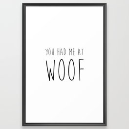 You had me at woof. Framed Art Print | Dogquote, Graphic, Funnydogquotes, Doglovers, Digital, Font, Typography, Comedy, Funny, Humour 