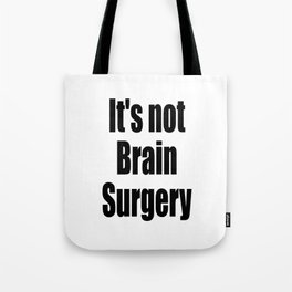 It's not Brain Surgery Tote Bag