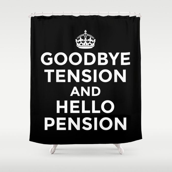GOODBYE TENSION HELLO PENSION (Black & White) Shower Curtain