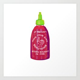 If You Can't Make Your Own Serotonin Store Bought Is Fine - Siracha  Art Print