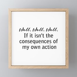 well, well, well, if it isn't the consequences of my own actions Framed Mini Art Print