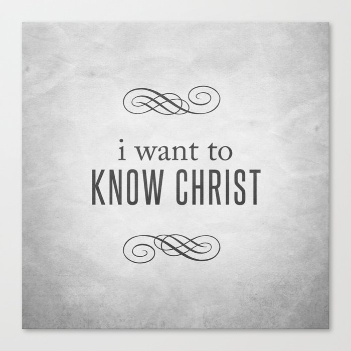 I Want to Know Christ - Philippians 3:10 Canvas Print