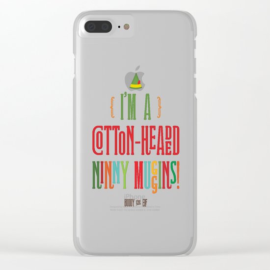 Buddy the Elf! I'm a Cotton-Headed Ninny Muggins! Clear iPhone Case