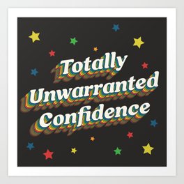 Totally Unwarranted Confidence Art Print