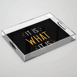 It Is What It Is Acrylic Tray