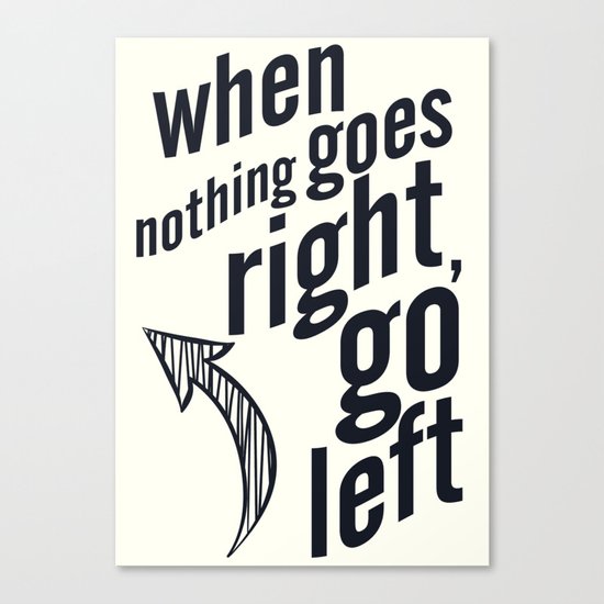 When nothing goes right, go left, inspiration, motivation quote, white version, humor, fun, love Canvas Print