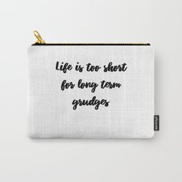 Life Is Too Short For Long Term Grudges Carry-All Pouch