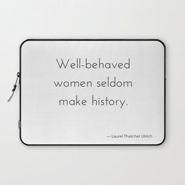 Well-behaved women seldom make history. Laptop Sleeve
