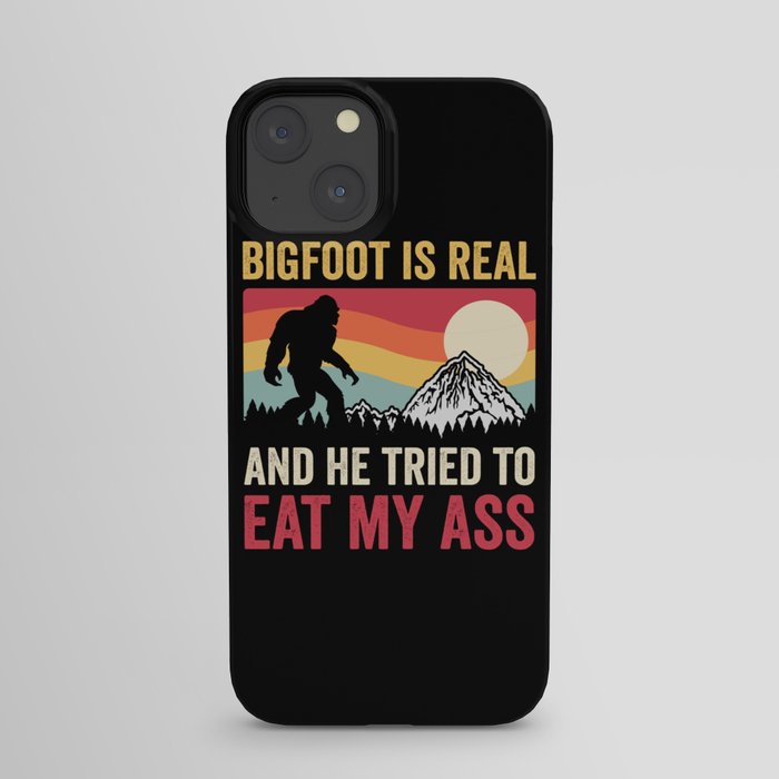 Bigfoot Is Real And He Tried To Eat My Ass iPhone Case