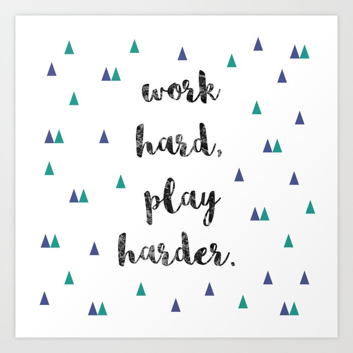 Work Hard Play Harder Print Art Print By Prettyprismatic Society6