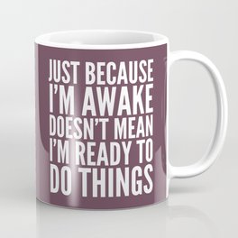 Just Because I'm Awake Doesn't Mean I'm Ready To Do Things (Eggplant) Mug