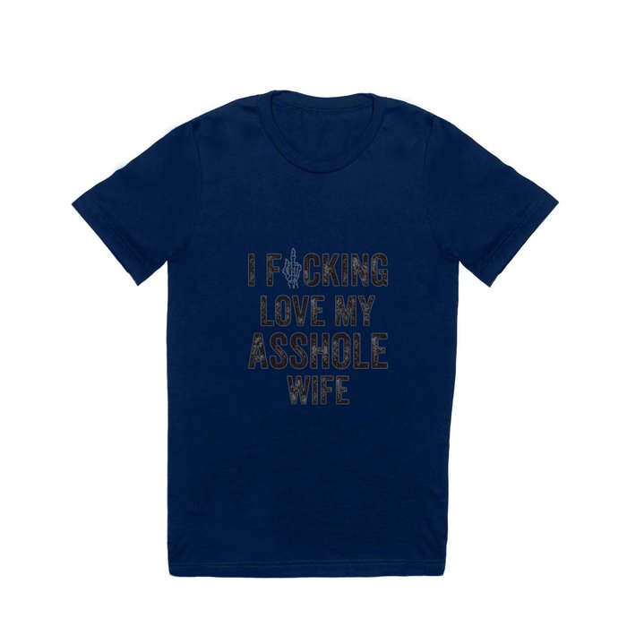 I Fucking Love My Asshole Wife T Shirt