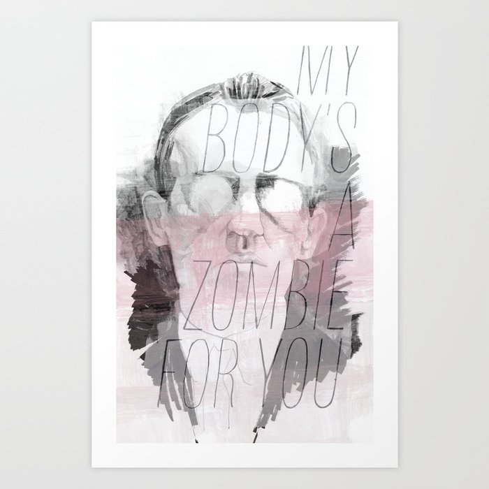 MY BODY'S A ZOMBIE FOR YOU Art Print