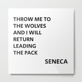 THROW ME TO THE WOLVES AND I WILL RETURN LEADING THE PACK - Seneca Quote Metal Print | Epictetus, Seneca, Roman, Aesthetic, Daily, Viktorfrankl, Lifestyle, Greek, Marcusaurelius, Book 